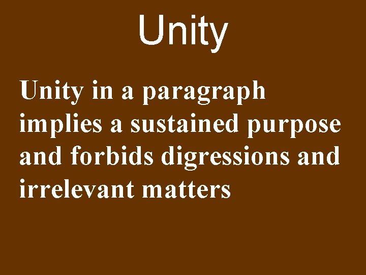 Unity in a paragraph implies a sustained purpose and forbids digressions and irrelevant matters