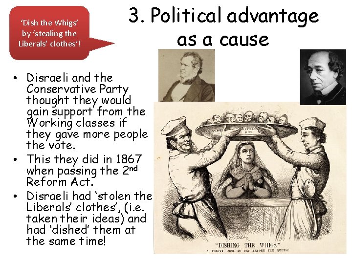 ‘Dish the Whigs’ by ‘stealing the Liberals’ clothes’! 3. Political advantage as a cause