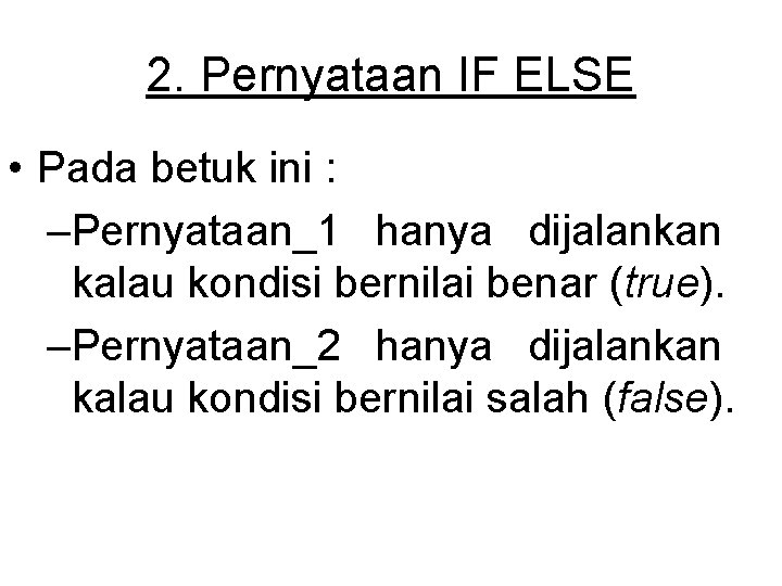 2. Pernyataan IF ELSE • Pada betuk ini : –Pernyataan_1 hanya dijalankan kalau kondisi