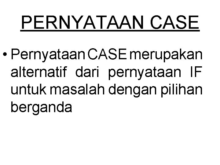 PERNYATAAN CASE • Pernyataan CASE merupakan alternatif dari pernyataan IF untuk masalah dengan pilihan