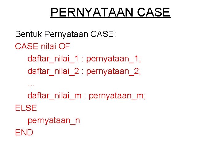 PERNYATAAN CASE Bentuk Pernyataan CASE: CASE nilai OF daftar_nilai_1 : pernyataan_1; daftar_nilai_2 : pernyataan_2;