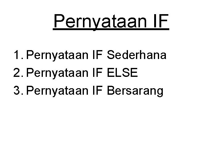 Pernyataan IF 1. Pernyataan IF Sederhana 2. Pernyataan IF ELSE 3. Pernyataan IF Bersarang