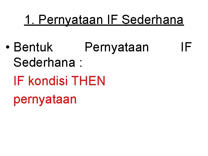 1. Pernyataan IF Sederhana • Bentuk Pernyataan Sederhana : IF kondisi THEN pernyataan IF