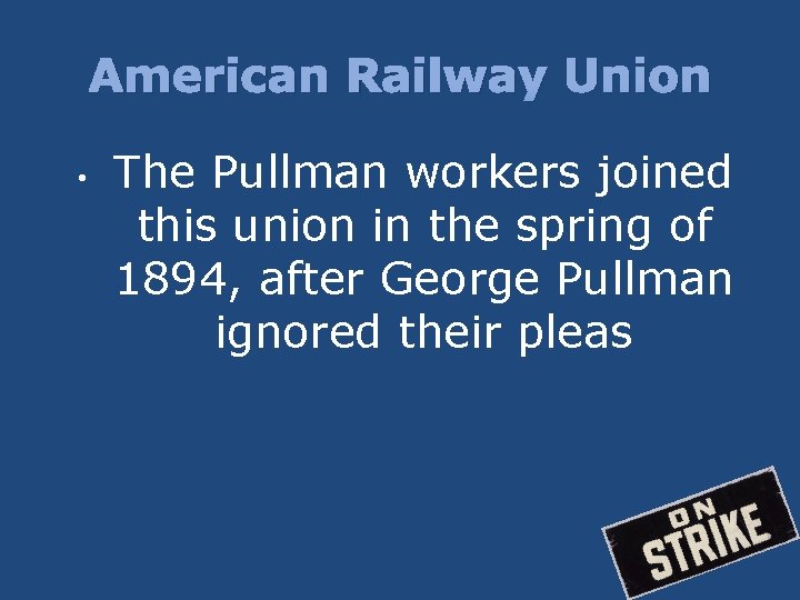 American Railway Union • The Pullman workers joined this union in the spring of