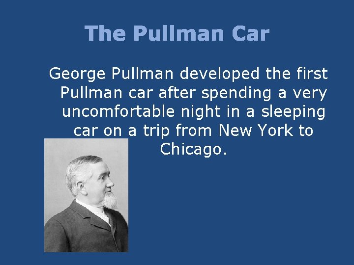 The Pullman Car George Pullman developed the first Pullman car after spending a very