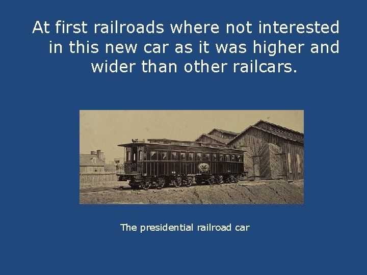 At first railroads where not interested in this new car as it was higher
