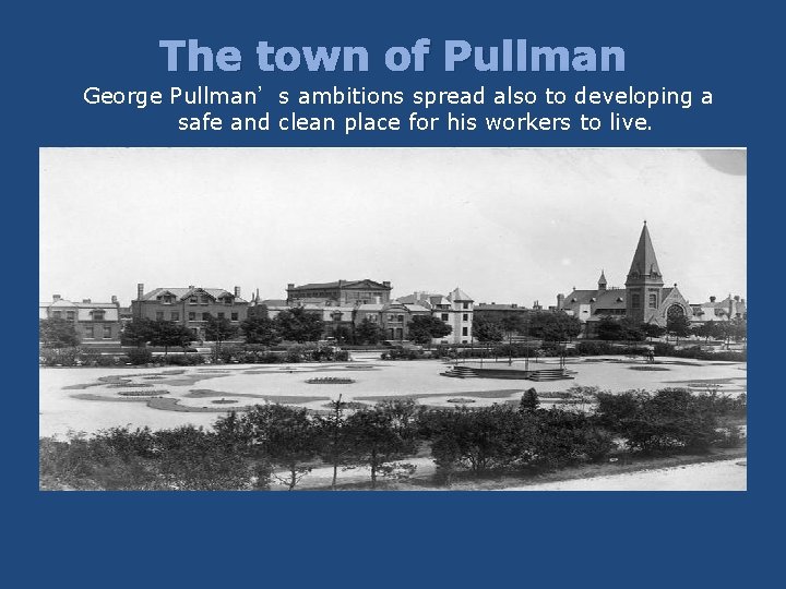 The town of Pullman George Pullman’s ambitions spread also to developing a safe and