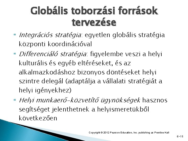 Globális toborzási források tervezése Integrációs stratégia: egyetlen globális stratégia központi koordinációval Differenciáló stratégia: figyelembe