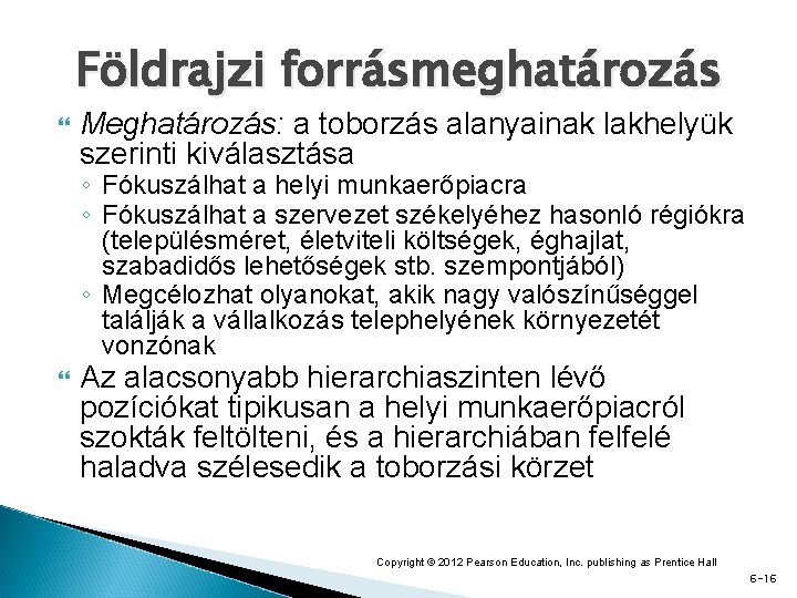 Földrajzi forrásmeghatározás Meghatározás: a toborzás alanyainak lakhelyük szerinti kiválasztása ◦ Fókuszálhat a helyi munkaerőpiacra