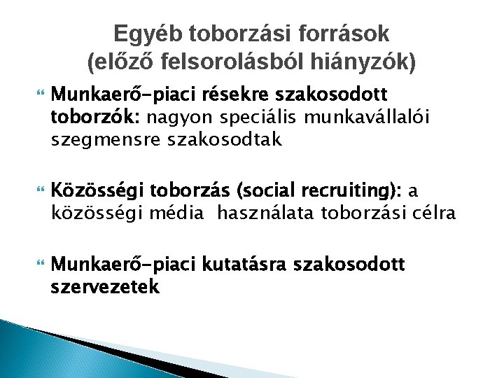 Egyéb toborzási források (előző felsorolásból hiányzók) Munkaerő-piaci résekre szakosodott toborzók: nagyon speciális munkavállalói szegmensre