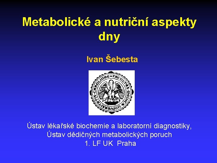 Metabolické a nutriční aspekty dny Ivan Šebesta Ústav lékařské biochemie a laboratorní diagnostiky, Ústav