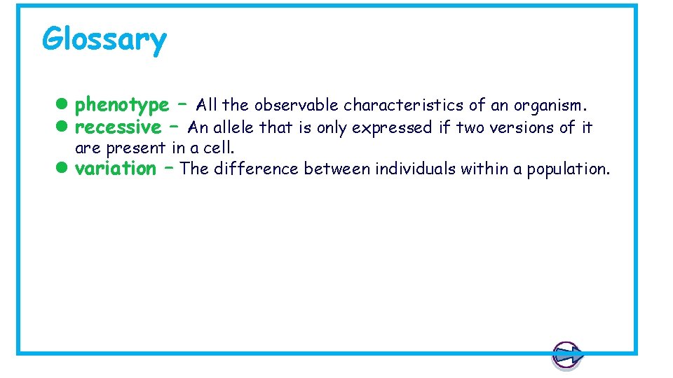 Glossary l phenotype – All the observable characteristics of an organism. l recessive –
