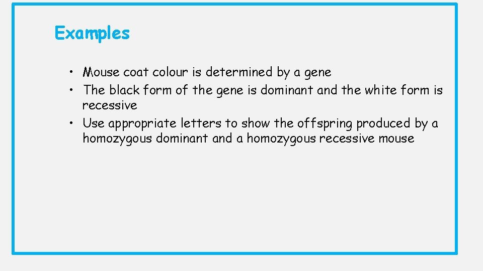Examples • Mouse coat colour is determined by a gene • The black form
