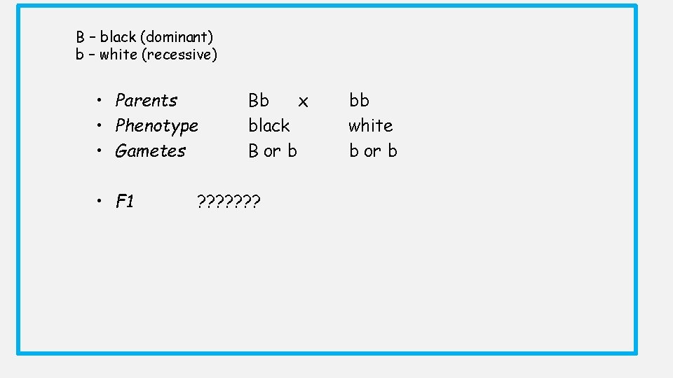 B – black (dominant) b – white (recessive) • Parents • Phenotype • Gametes