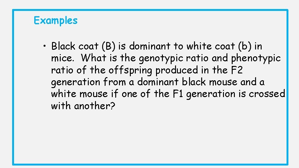 Examples • Black coat (B) is dominant to white coat (b) in mice. What