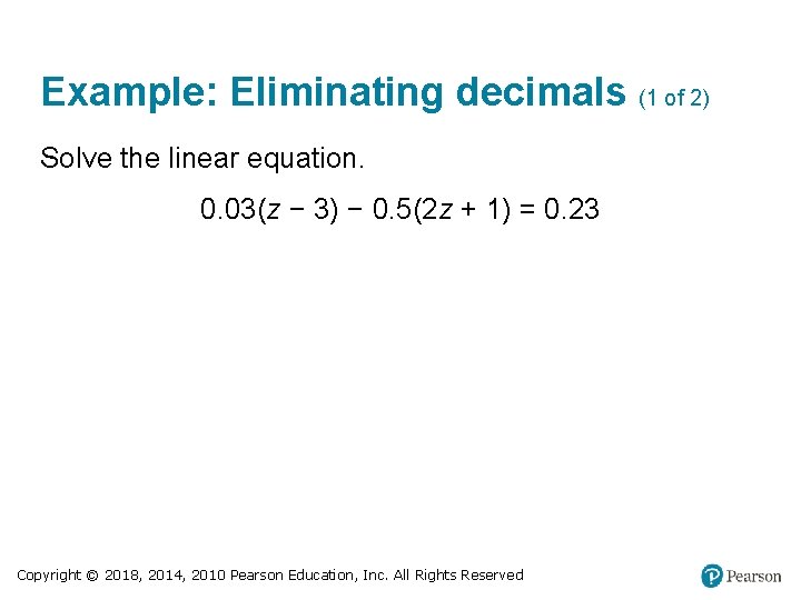 Example: Eliminating decimals (1 of 2) Solve the linear equation. 0. 03(z − 3)