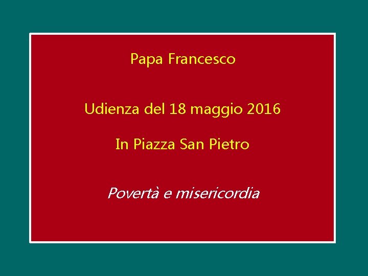 Papa Francesco Udienza del 18 maggio 2016 In Piazza San Pietro Povertà e misericordia