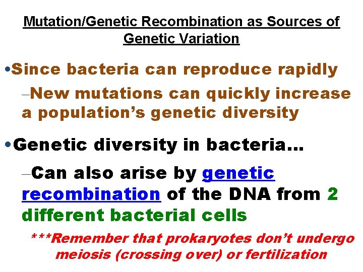 Mutation/Genetic Recombination as Sources of Genetic Variation • Since bacteria can reproduce rapidly –New