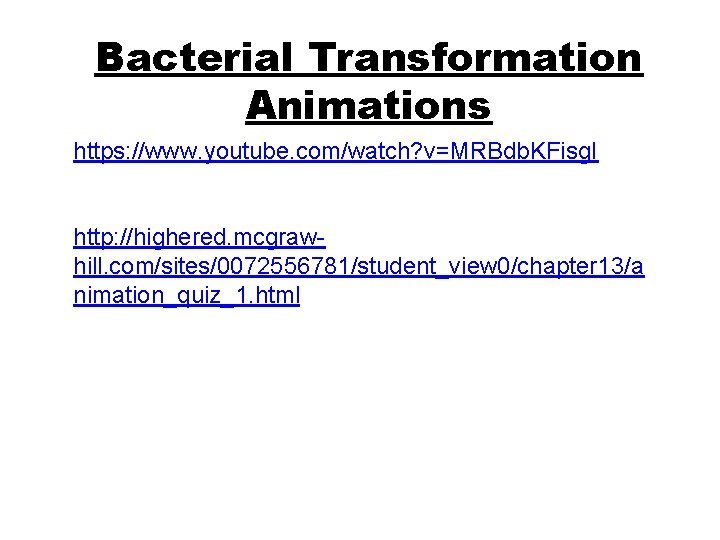 Bacterial Transformation Animations https: //www. youtube. com/watch? v=MRBdb. KFisg. I http: //highered. mcgrawhill. com/sites/0072556781/student_view