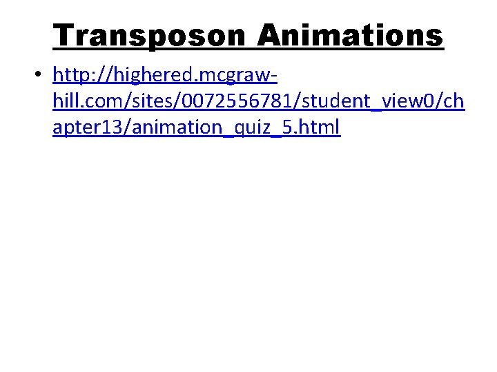 Transposon Animations • http: //highered. mcgrawhill. com/sites/0072556781/student_view 0/ch apter 13/animation_quiz_5. html 