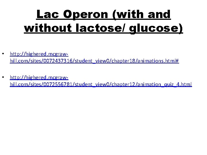 Lac Operon (with and without lactose/ glucose) • http: //highered. mcgrawhill. com/sites/0072437316/student_view 0/chapter 18/animations.