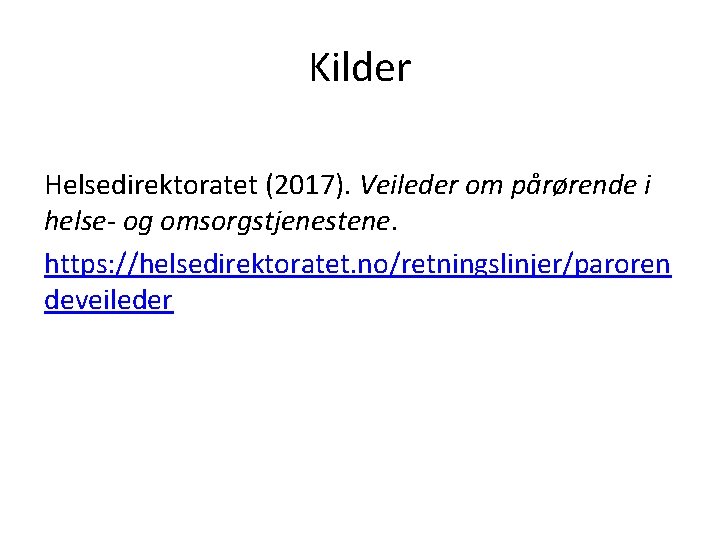 Kilder Helsedirektoratet (2017). Veileder om pårørende i helse- og omsorgstjenestene. https: //helsedirektoratet. no/retningslinjer/paroren deveileder