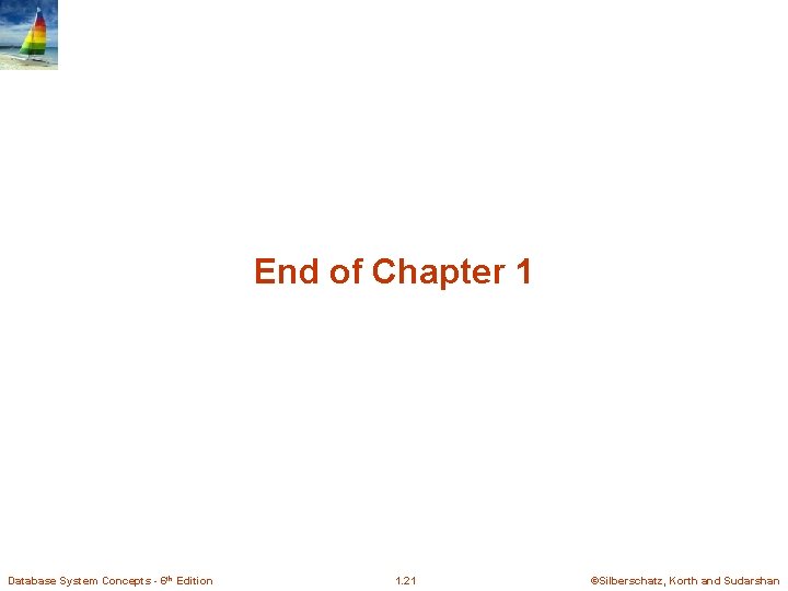 End of Chapter 1 Database System Concepts - 6 th Edition 1. 21 ©Silberschatz,