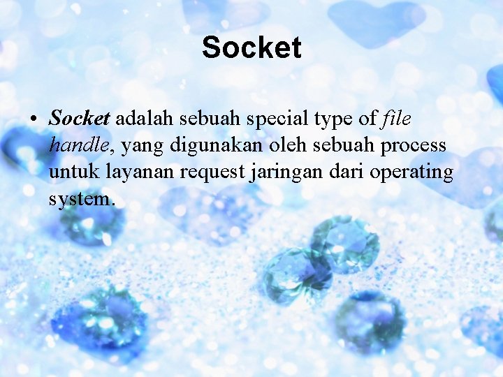 Socket • Socket adalah sebuah special type of file handle, yang digunakan oleh sebuah