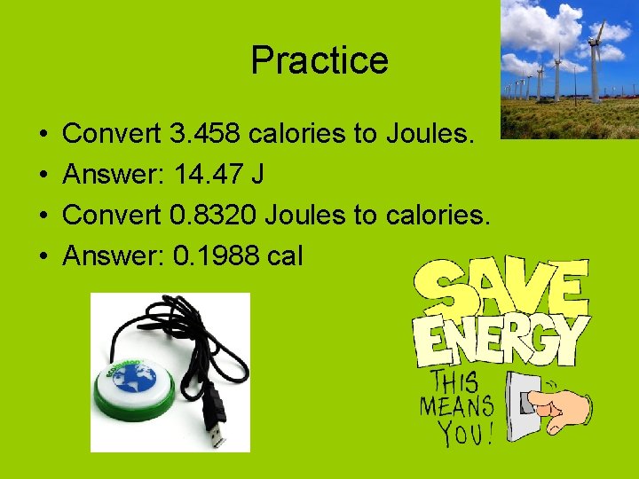 Practice • • Convert 3. 458 calories to Joules. Answer: 14. 47 J Convert