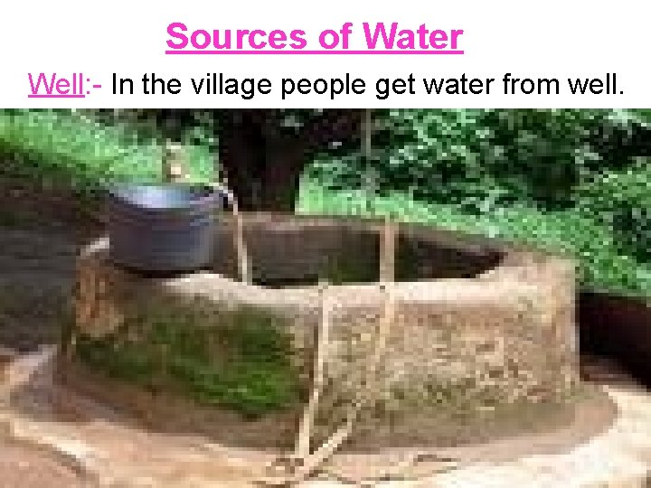 Sources of Water Well: - In the village people get water from well. 