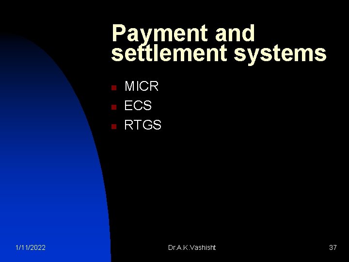 Payment and settlement systems n n n 1/11/2022 MICR ECS RTGS Dr. A. K.