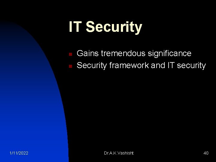 IT Security n n 1/11/2022 Gains tremendous significance Security framework and IT security Dr.