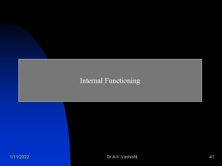 Internal Functioning 1/11/2022 Dr. A. K. Vashisht 41 