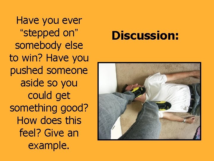 Have you ever “stepped on” somebody else to win? Have you pushed someone aside Have you ever “stepped on” somebody else to win? Have you pushed someone aside