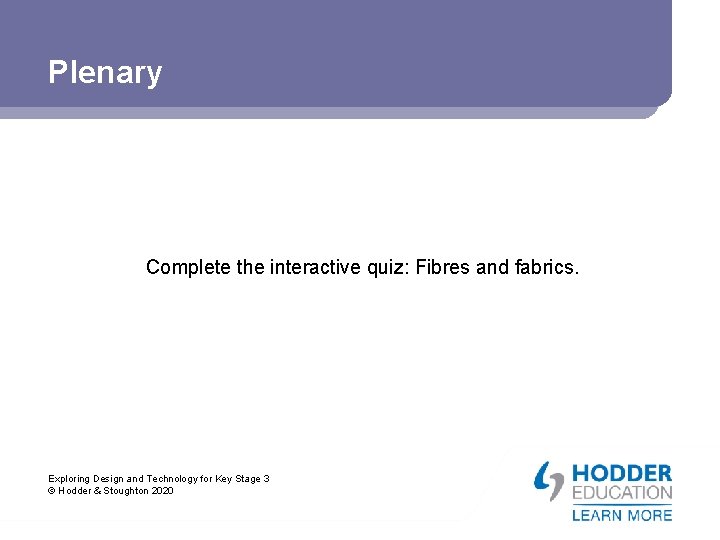 Plenary Complete the interactive quiz: Fibres and fabrics. Exploring Design and Technology for Key