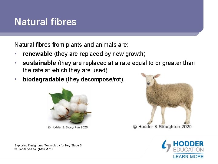 Natural fibres from plants and animals are: • renewable (they are replaced by new