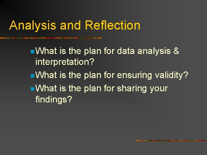 Analysis and Reflection n What is the plan for data analysis & interpretation? n
