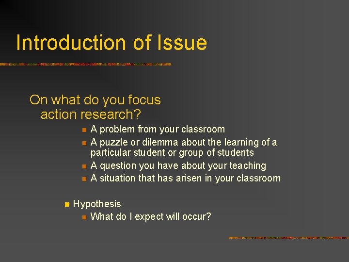 Introduction of Issue On what do you focus action research? n n n A