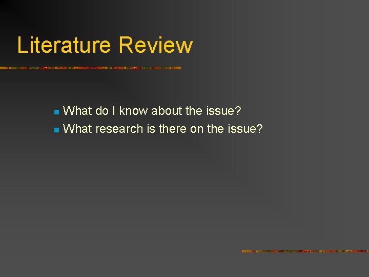 Literature Review What do I know about the issue? n What research is there