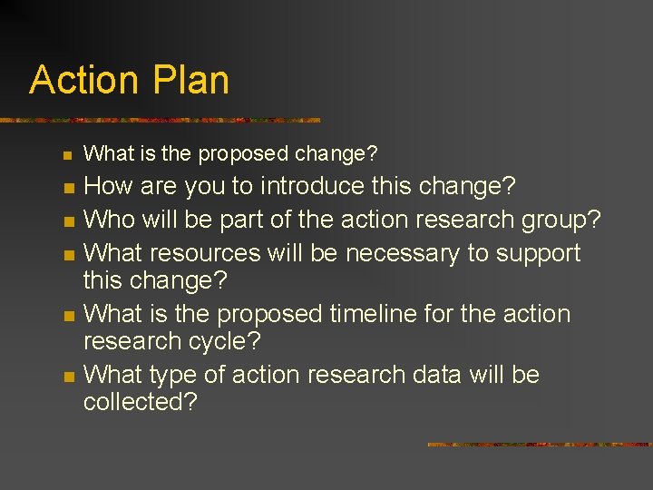 Action Plan n n n What is the proposed change? How are you to