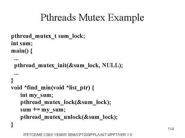 Pthreads Mutex Example pthread_mutex_t sum_lock; int sum; main() {. . . pthread_mutex_init(&sum_lock, NULL); .