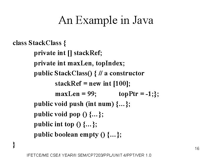 An Example in Java class Stack. Class { private int [] stack. Ref; private