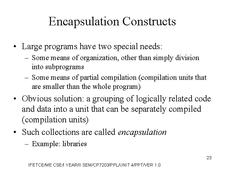 Encapsulation Constructs • Large programs have two special needs: – Some means of organization,