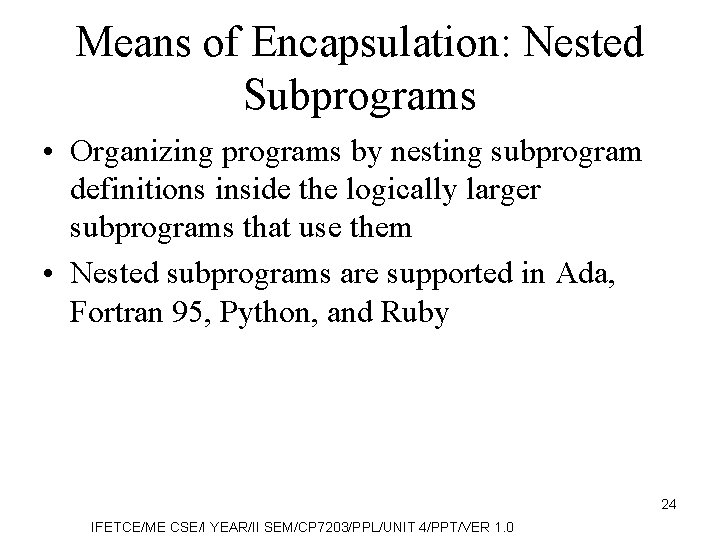 Means of Encapsulation: Nested Subprograms • Organizing programs by nesting subprogram definitions inside the
