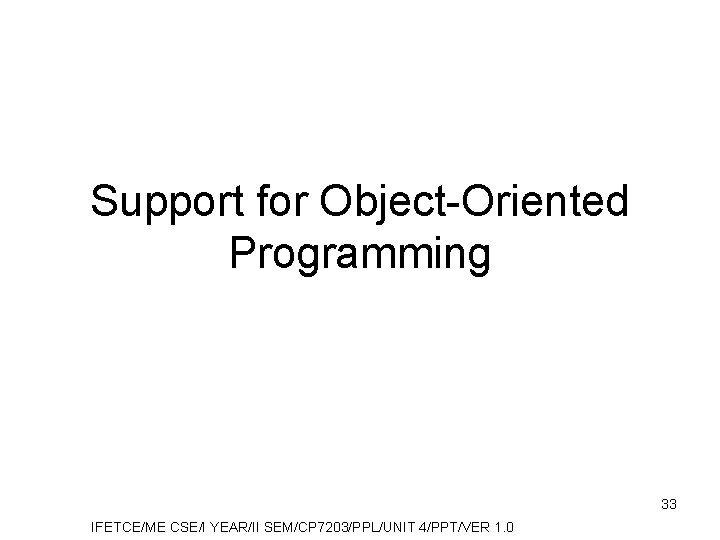 Support for Object-Oriented Programming 33 IFETCE/ME CSE/I YEAR/II SEM/CP 7203/PPL/UNIT 4/PPT/VER 1. 0 