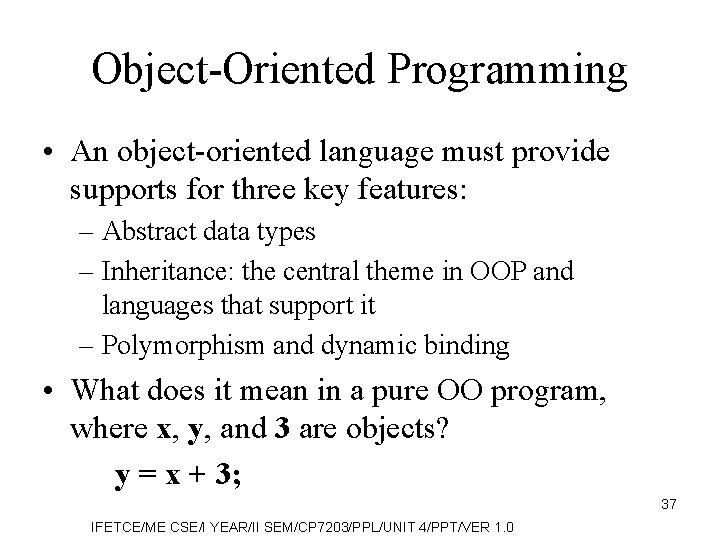 Object-Oriented Programming • An object-oriented language must provide supports for three key features: –