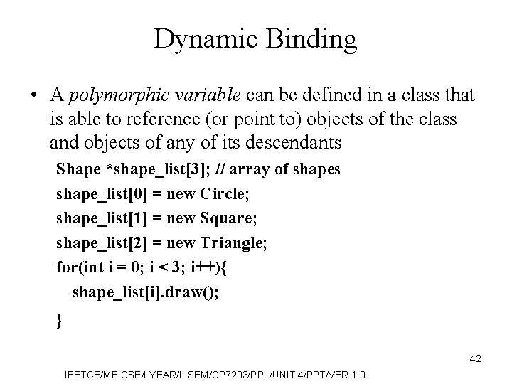 Dynamic Binding • A polymorphic variable can be defined in a class that is
