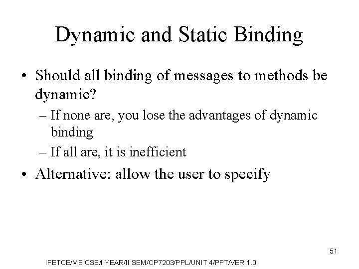 Dynamic and Static Binding • Should all binding of messages to methods be dynamic?