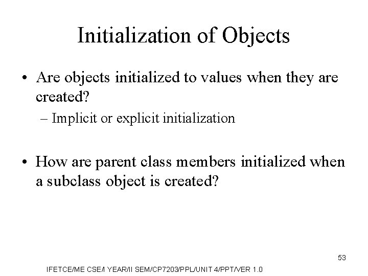 Initialization of Objects • Are objects initialized to values when they are created? –