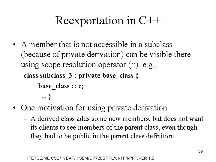 Reexportation in C++ • A member that is not accessible in a subclass (because